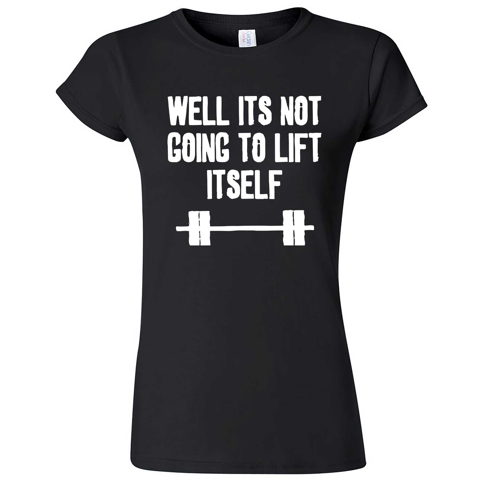  "Well It's Not Going to Lift Itself" women's t-shirt Black