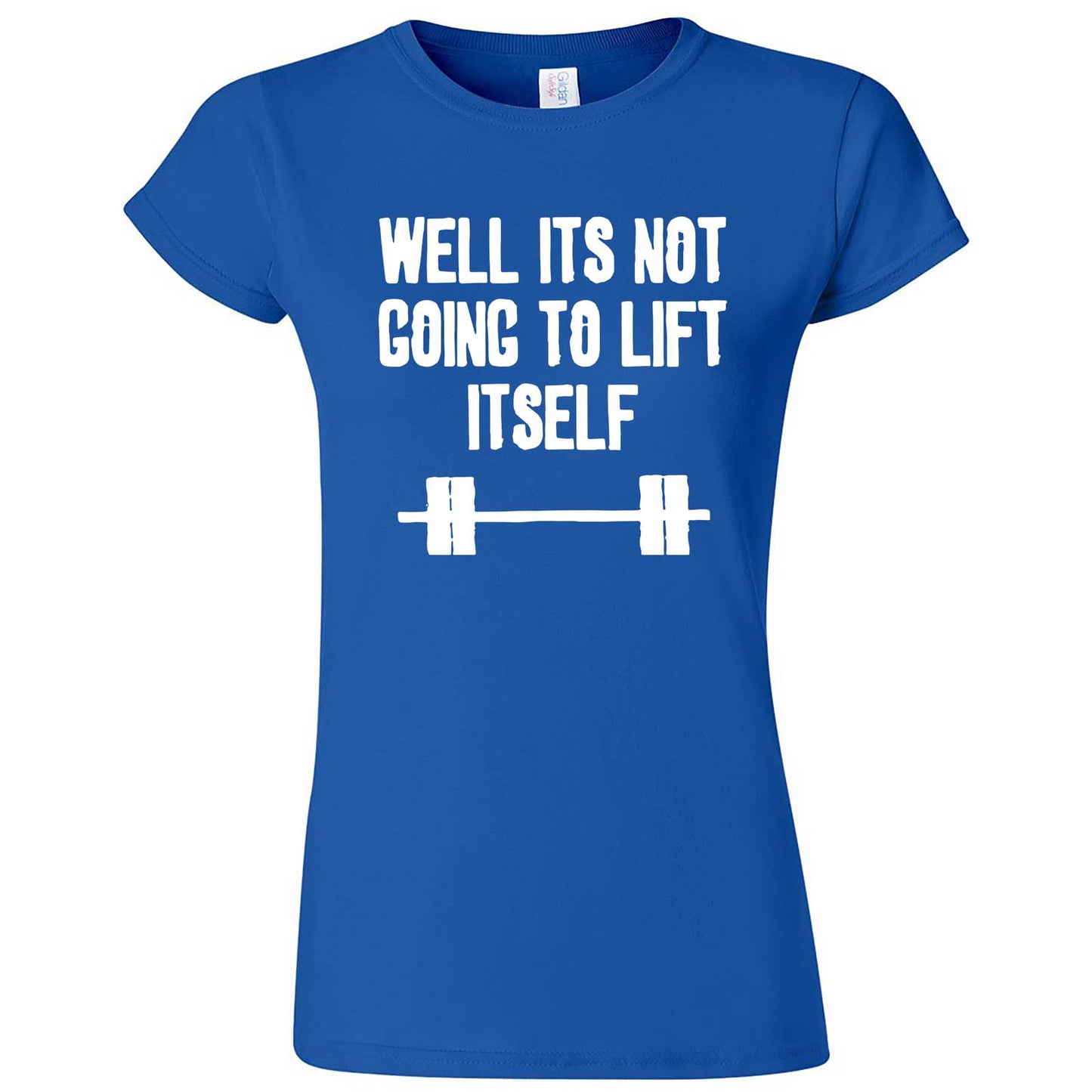  "Well It's Not Going to Lift Itself" women's t-shirt Royal Blue