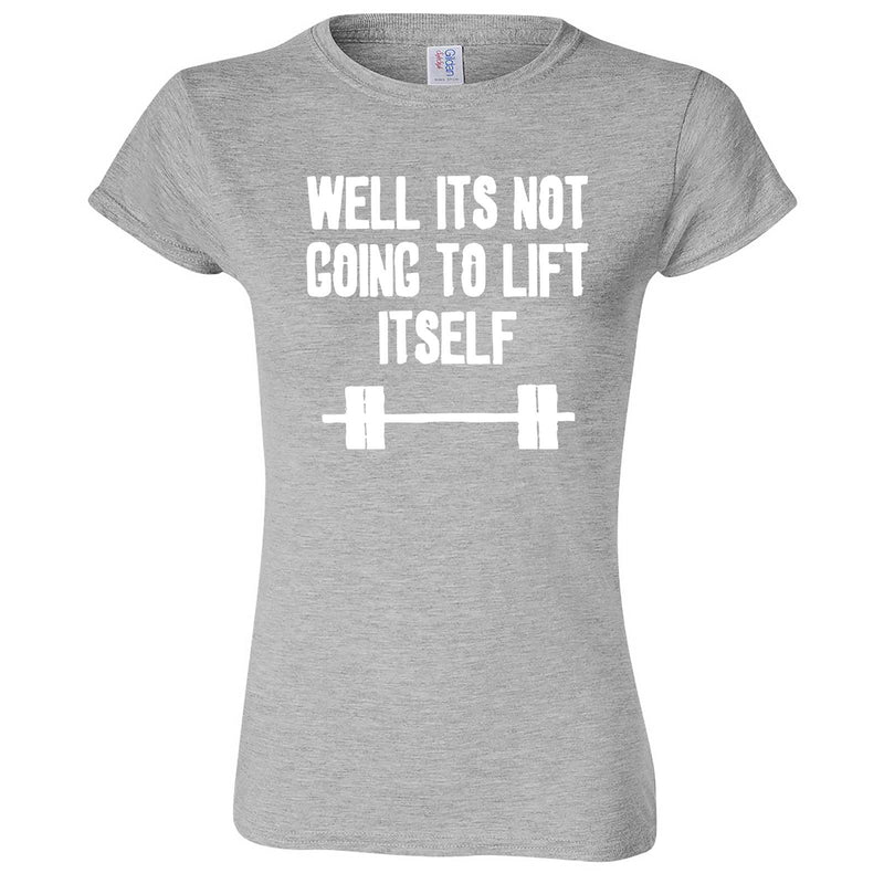  "Well It's Not Going to Lift Itself" women's t-shirt Sport Grey