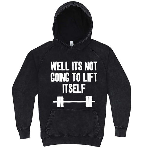  "Well It's Not Going to Lift Itself" hoodie, 3XL, Vintage Black