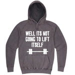  "Well It's Not Going to Lift Itself" hoodie, 3XL, Vintage Zinc