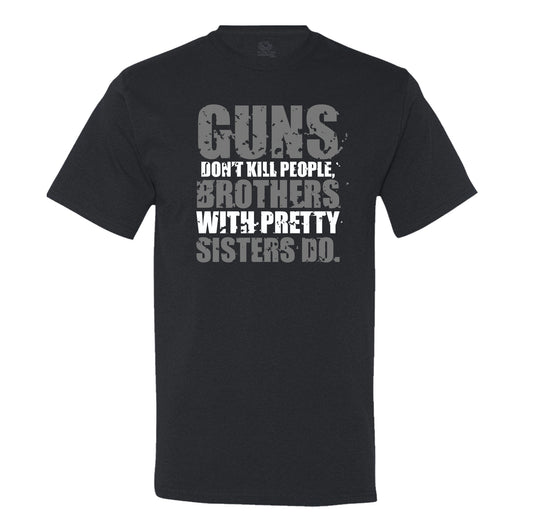 Guns Don't Kill People, Brothers With Pretty Sisters Do Men's T-Shirt