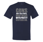 Guns Don't Kill People, Brothers With Pretty Sisters Do Men's T-Shirt