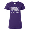 I Just Want To Drink Wine, Save Animals, And Take Naps - Women's Tee Shirt (Size Small)