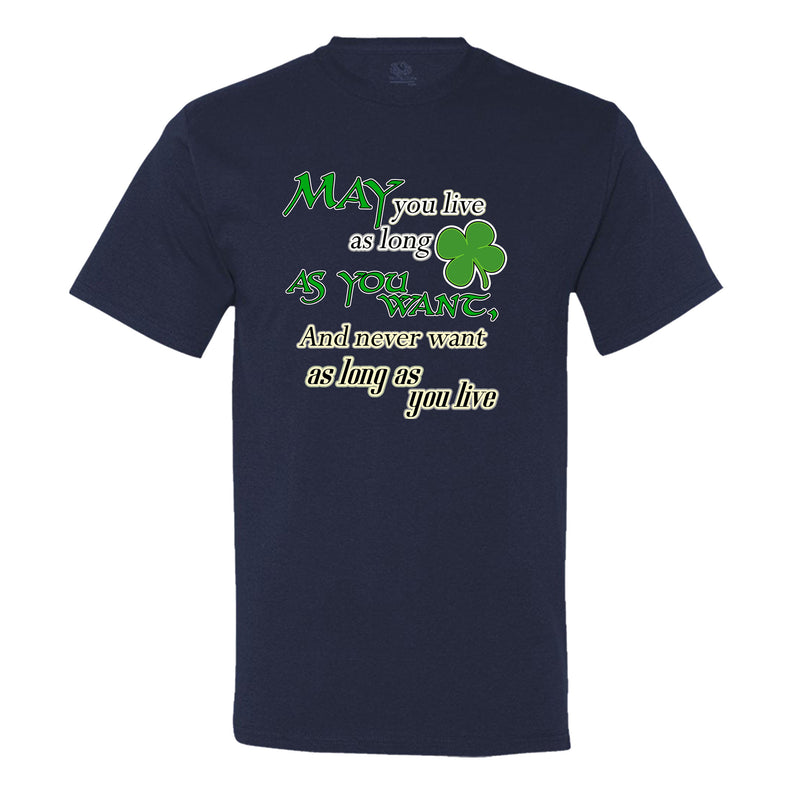 May You Live As Long As You Want And Never Want As Long As You Live Mens Tee