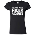  "I'll Try Being Nicer if You Try Being Smarter 1" women's t-shirt Black