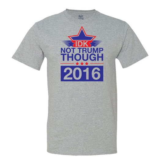 Idk Not Trump Though 2016 T-Shirt