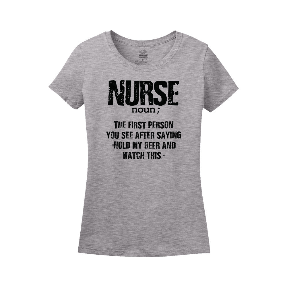 Nurse Noun; The First Person You See After Saying "Hold My Beer And Watch This"