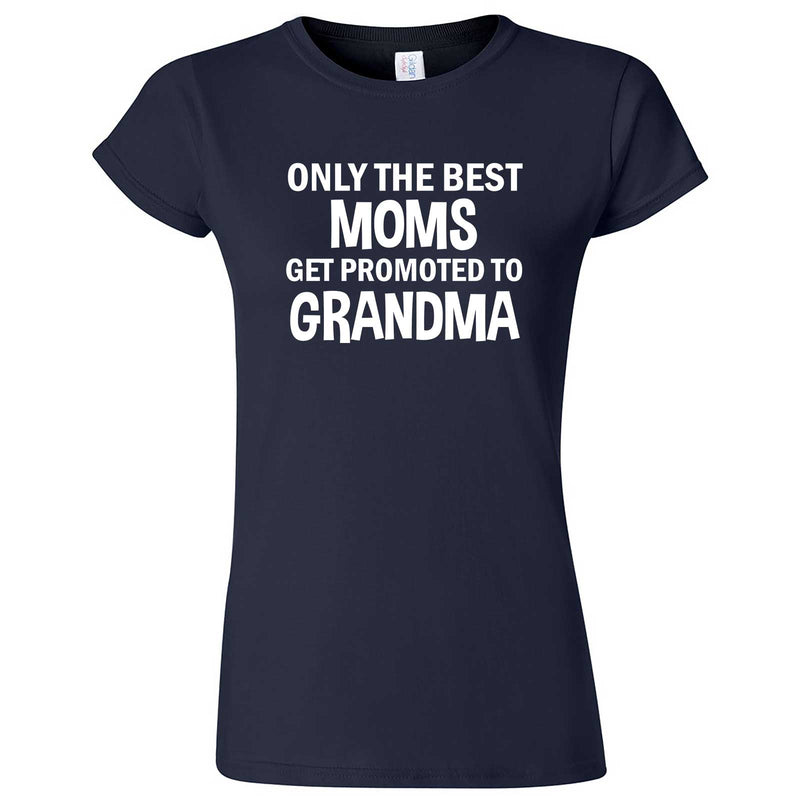  "Only the Best Moms Get Promoted to Grandma, White Text" women's t-shirt Navy Blue