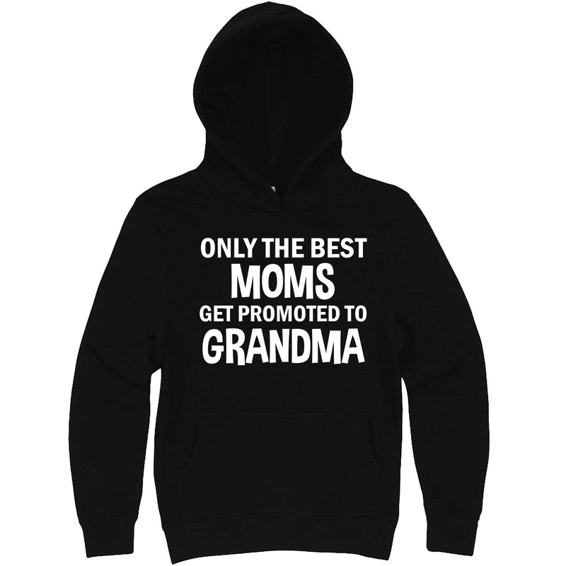  "Only the Best Moms Get Promoted to Grandma, White Text" hoodie, 3XL, Black