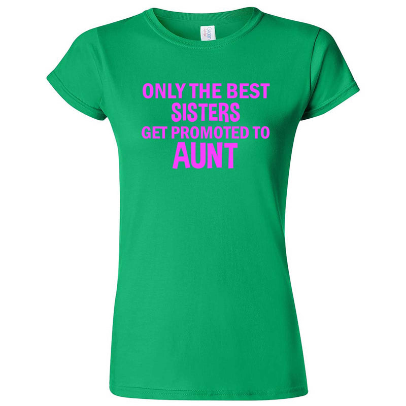  "Only the Best Sisters Get Promoted to Aunt, pink text" women's t-shirt Irish Green