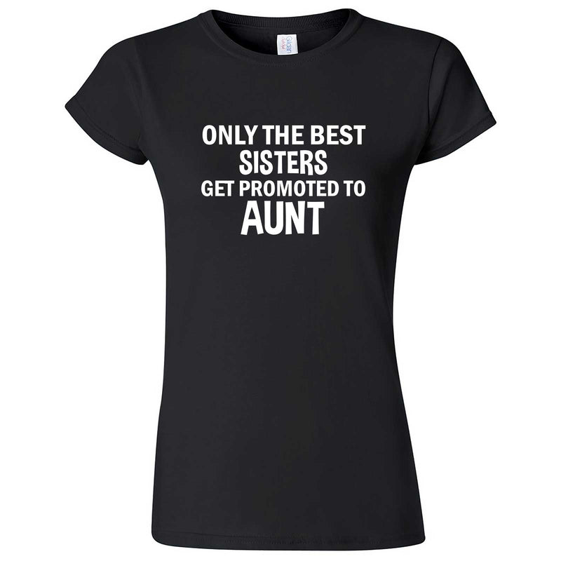  "Only the Best Sisters Get Promoted to Aunt, white text" women's t-shirt Black