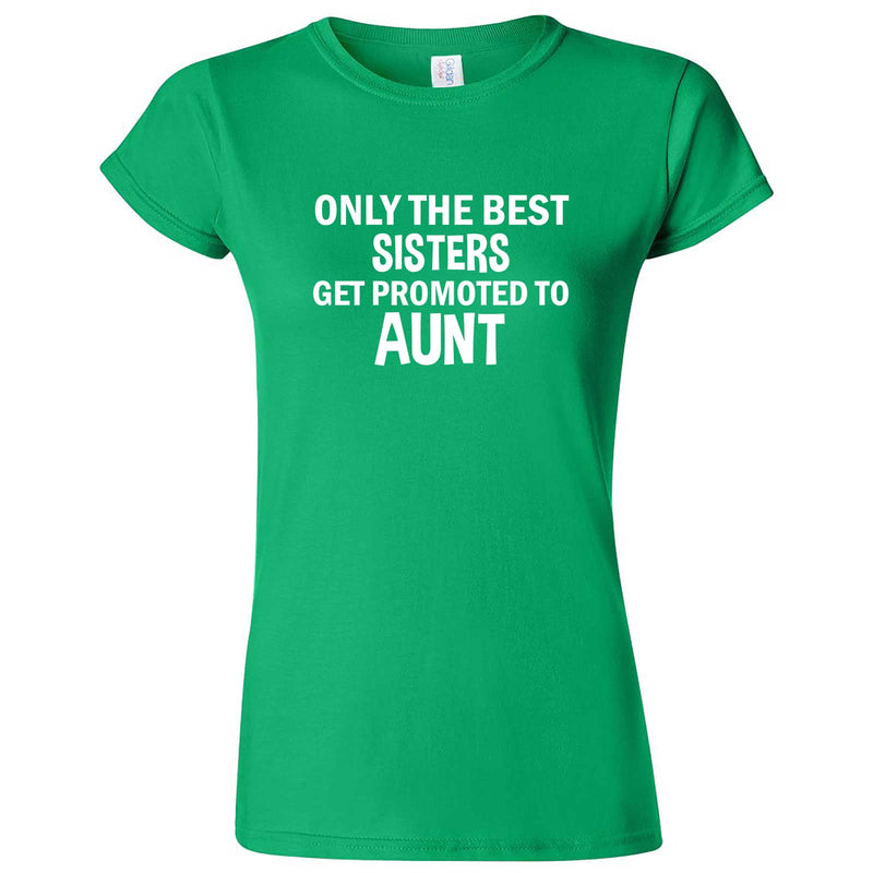  "Only the Best Sisters Get Promoted to Aunt, white text" women's t-shirt Irish Green