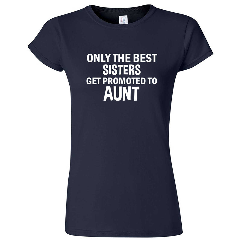  "Only the Best Sisters Get Promoted to Aunt, white text" women's t-shirt Navy Blue