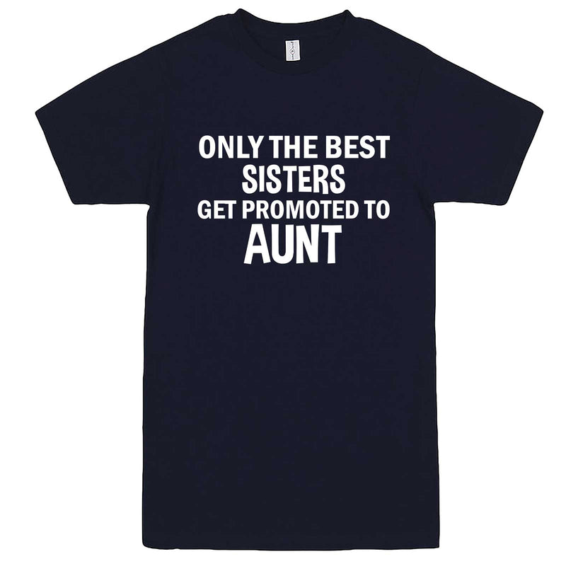  "Only the Best Sisters Get Promoted to Aunt, white text" men's t-shirt Navy-Blue