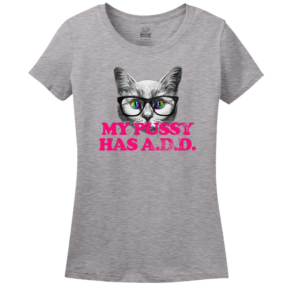 My Pussy Has A.D.D. T-Shirt