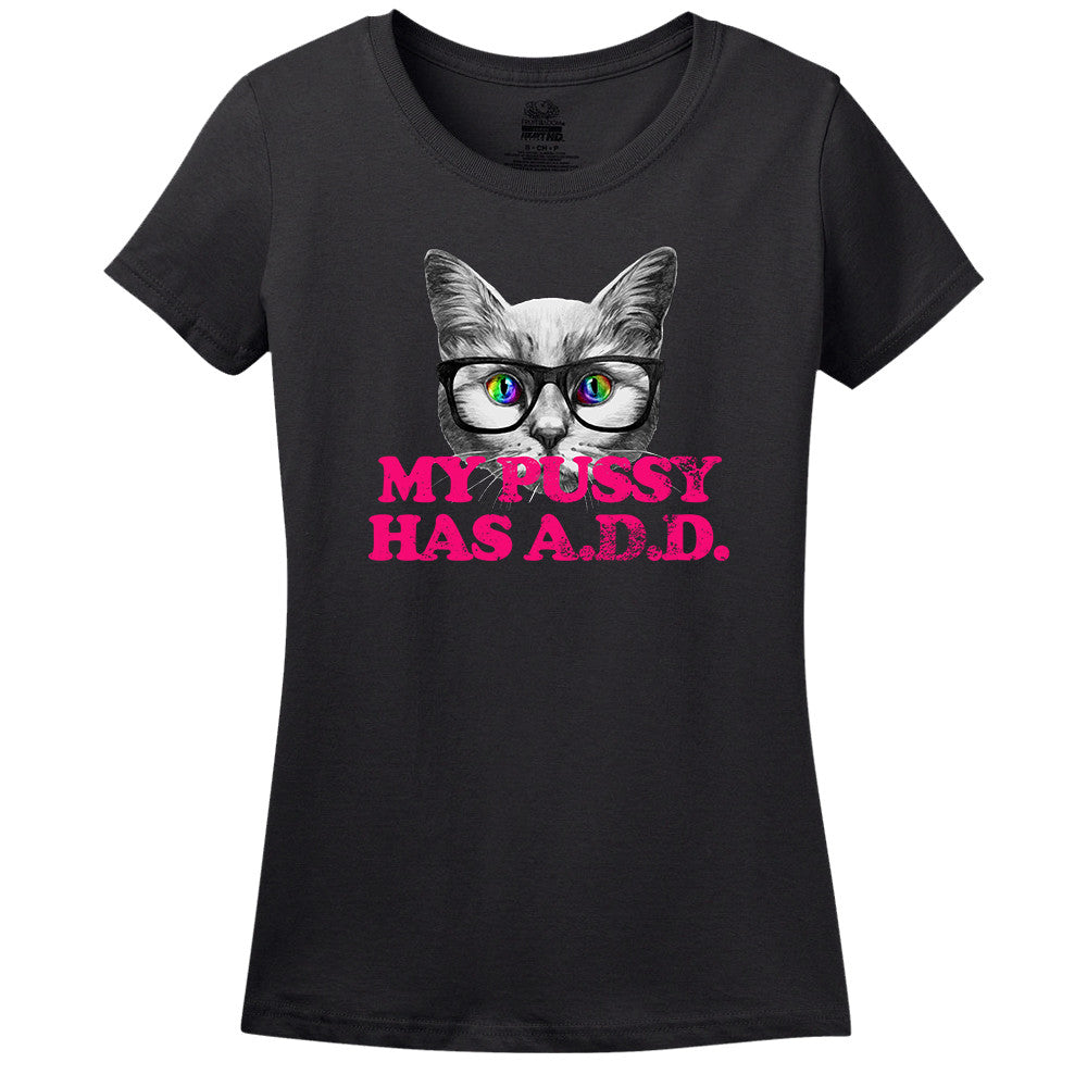 My Pussy Has A.D.D. T-Shirt