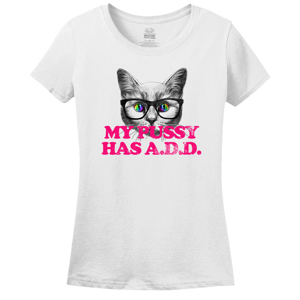 My Pussy Has A.D.D. T-Shirt
