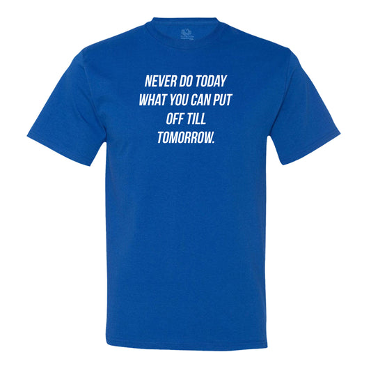 Never Do Today What You Can Put Off Till Tomorrow Men's Tee