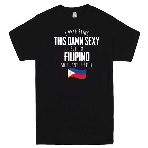  "I Hate Being This Damn Sexy But I'm Filipino So I Can't Help It" men's t-shirt Black