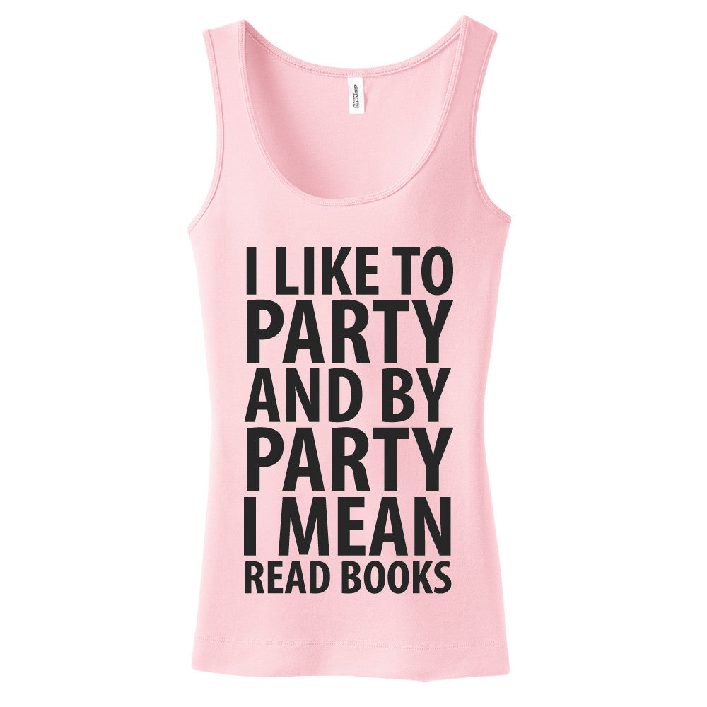 I Like To Party And By Party I Mean Read Books Ladies Tank Top