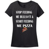 Stop Feeding Me Bulls#!T & Start Feeding Me Pizza Women's T-Shirt