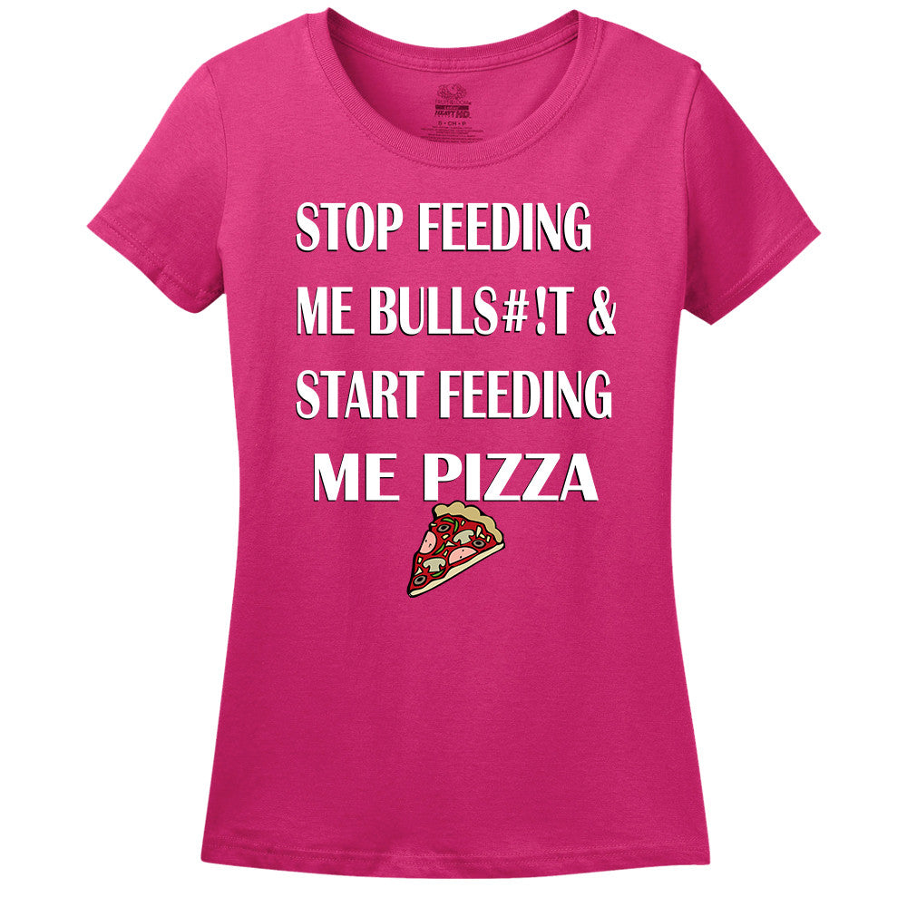 Stop Feeding Me Bulls#!T & Start Feeding Me Pizza Women's T-Shirt