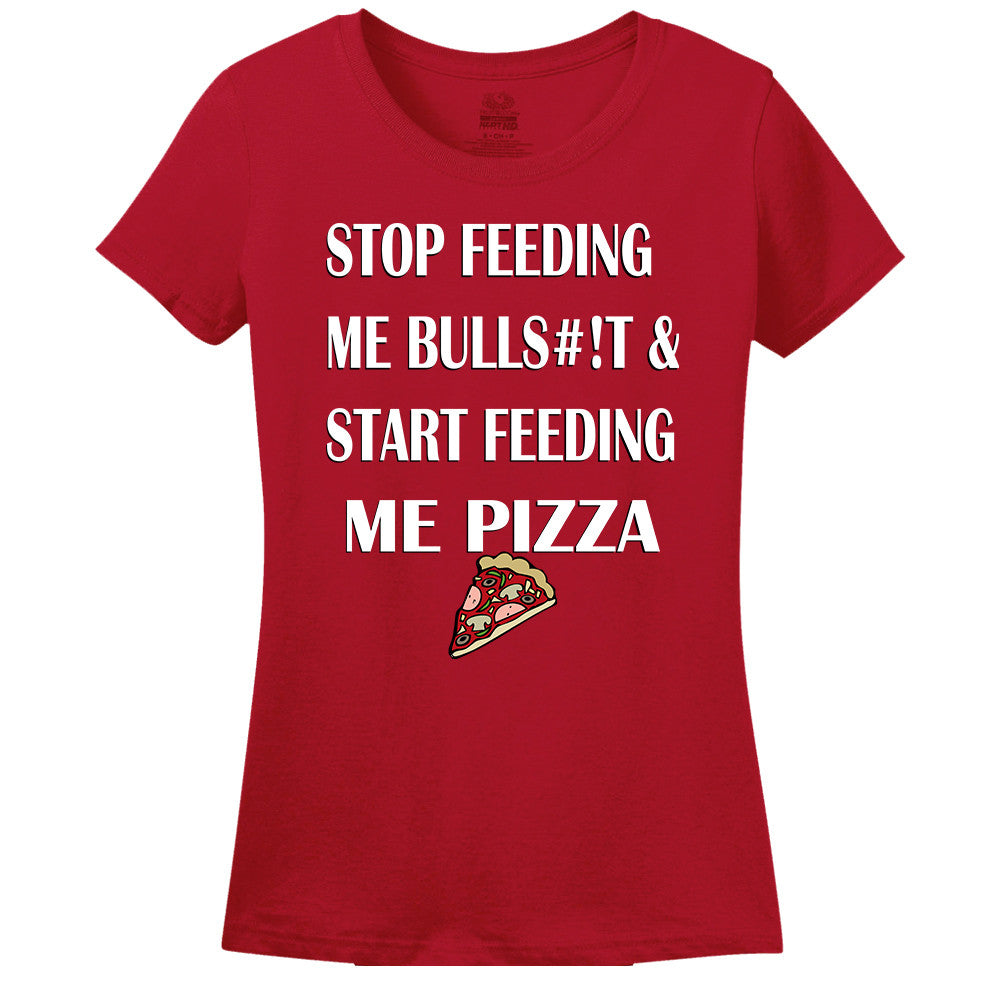 Stop Feeding Me Bulls#!T & Start Feeding Me Pizza Women's T-Shirt