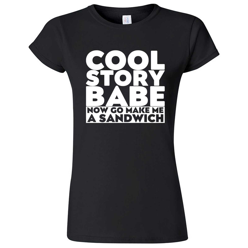  "Cool Story Babe Now Go Make Me a Sandwich" women's t-shirt Black