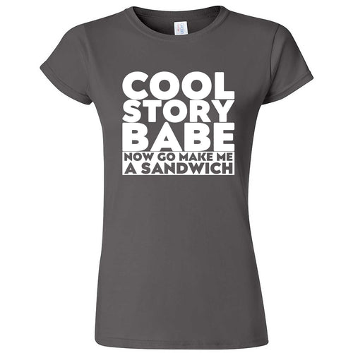  "Cool Story Babe Now Go Make Me a Sandwich" women's t-shirt Charcoal
