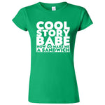  "Cool Story Babe Now Go Make Me a Sandwich" women's t-shirt Irish Green