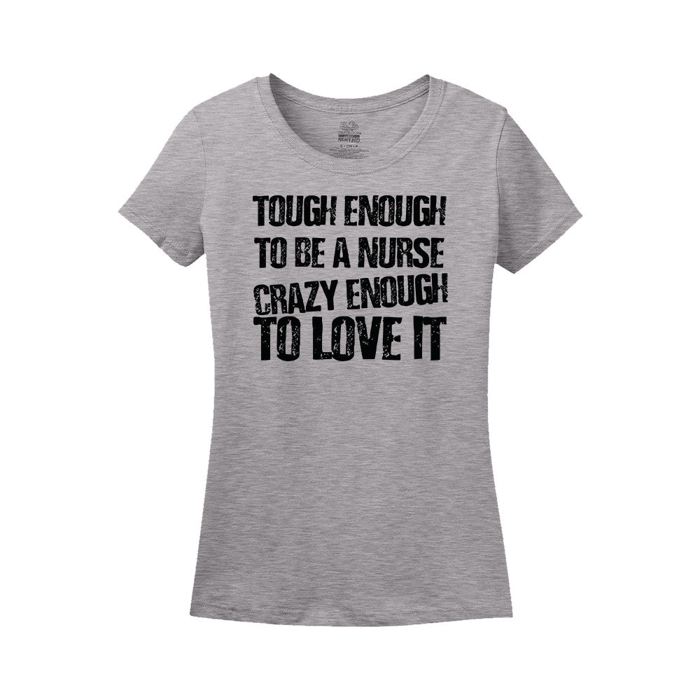 Tough Enough To Be A Nurse Crazy Enough To Love It Women's Shirt