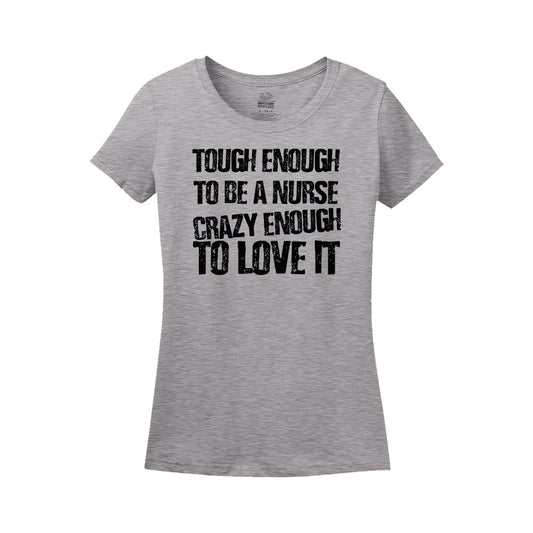 Tough Enough To Be A Nurse Crazy Enough To Love It Women's Shirt
