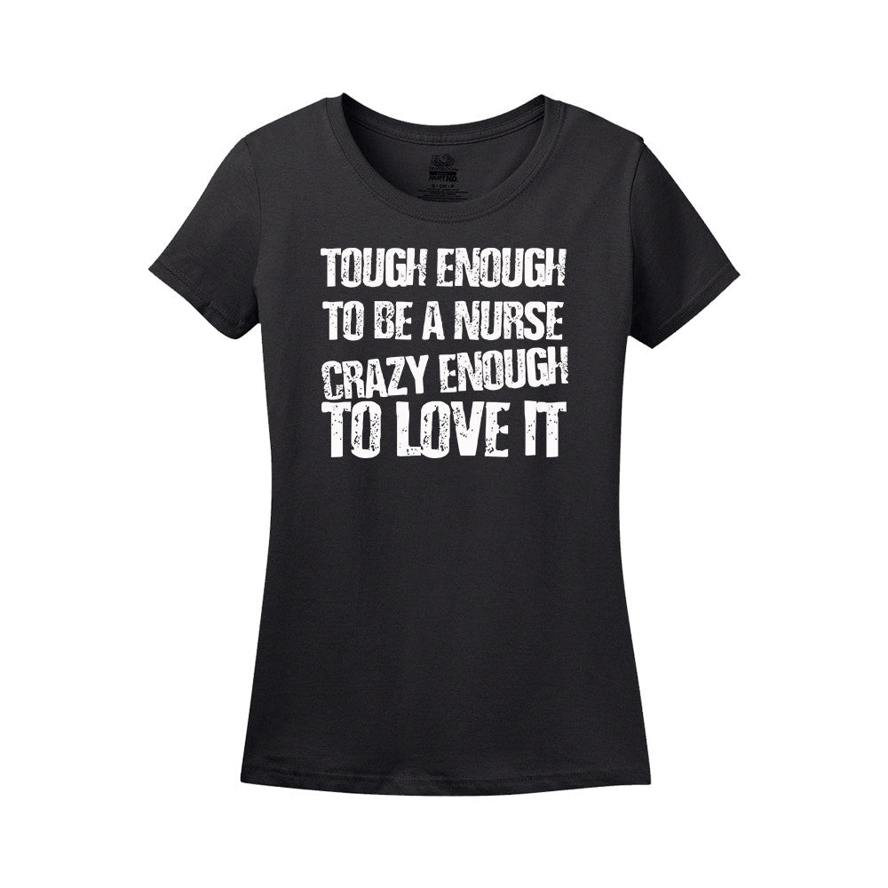 Tough Enough To Be A Nurse Crazy Enough To Love It Women's Shirt