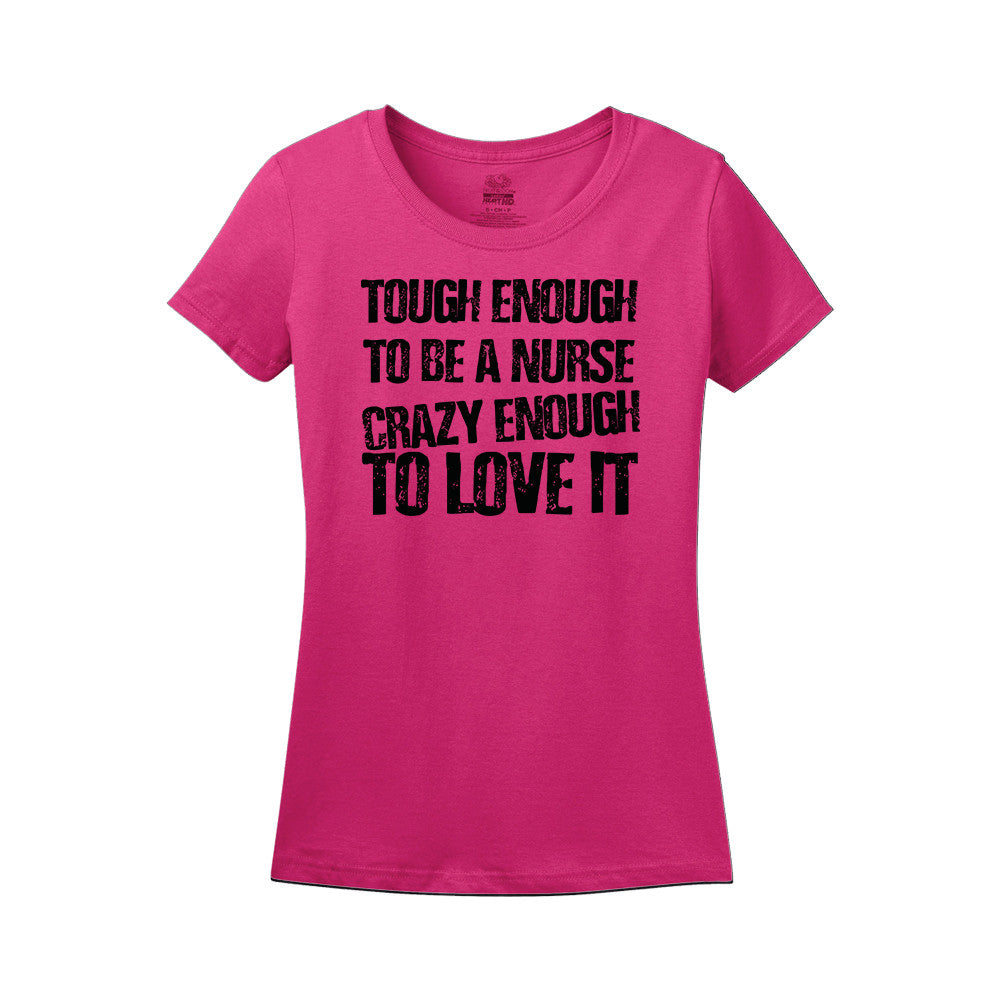 Tough Enough To Be A Nurse Crazy Enough To Love It Women's Shirt