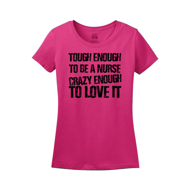 Tough Enough To Be A Nurse Crazy Enough To Love It Women's Shirt