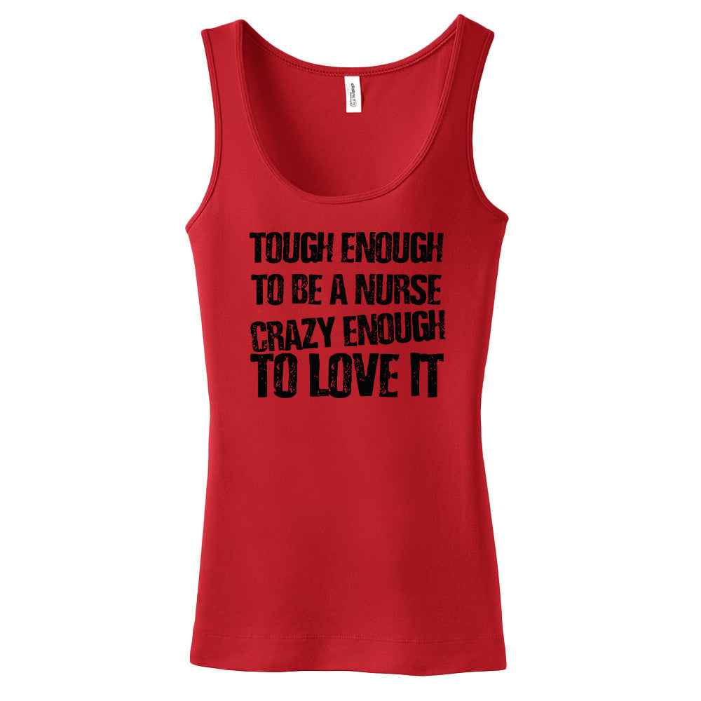 Tough Enough To Be A Nurse Crazy Enough To Love It Women's Tank