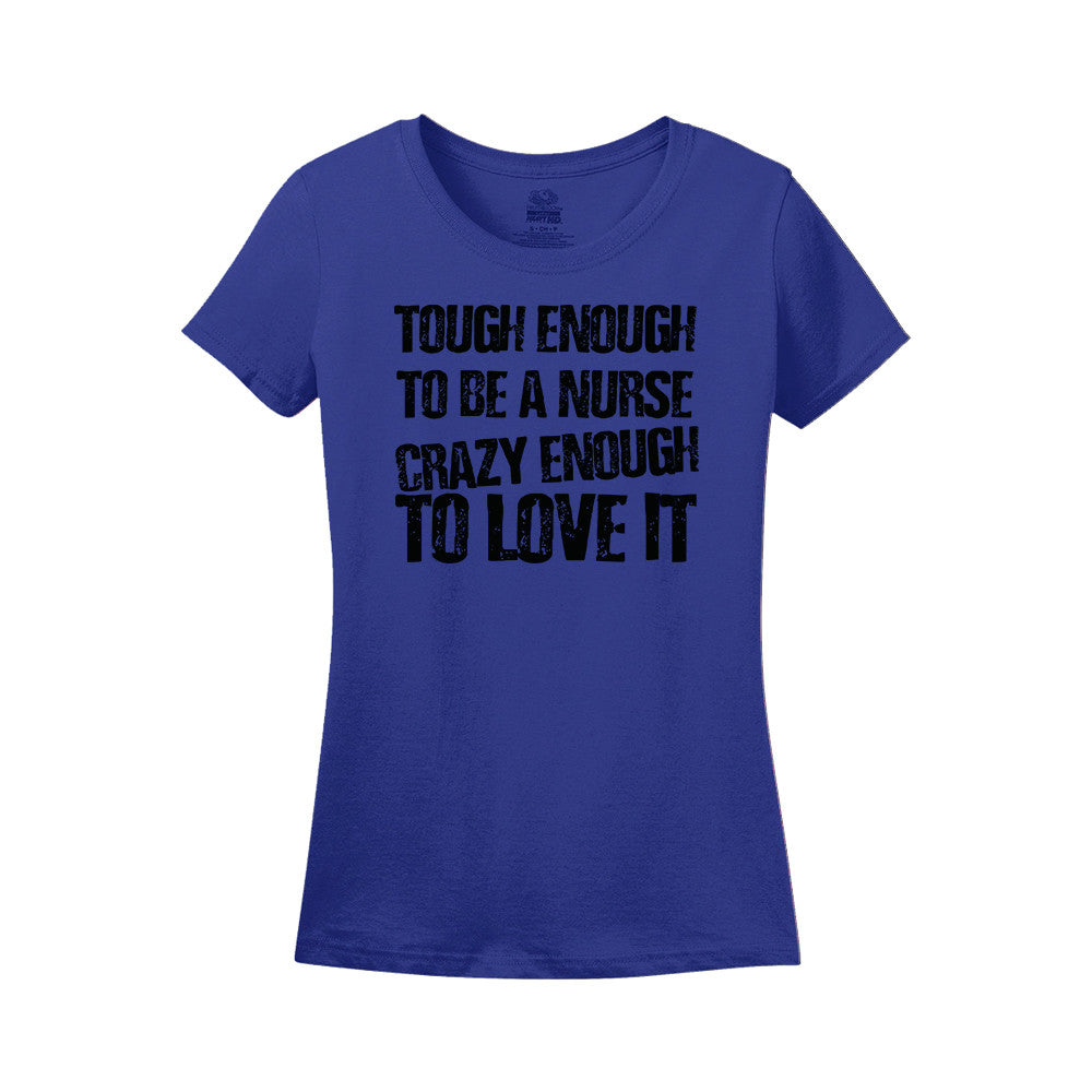 Tough Enough To Be A Nurse Crazy Enough To Love It Women's Shirt