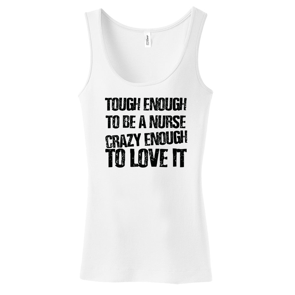 Tough Enough To Be A Nurse Crazy Enough To Love It Women's Tank