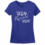 Who Rescued Who? Women's T-Shirt