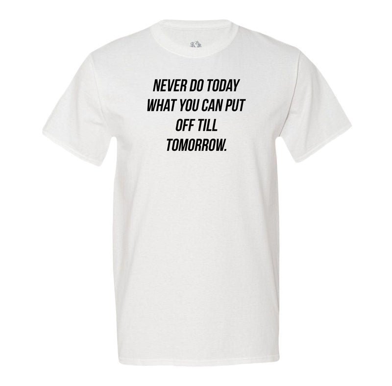 Never Do Today What You Can Put Off Till Tomorrow Men's Tee