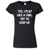  "Yes, I Play Like a Girl. Try to Keep up." women's t-shirt Black