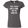  "Yes, I Play Like a Girl. Try to Keep up." women's t-shirt Charcoal
