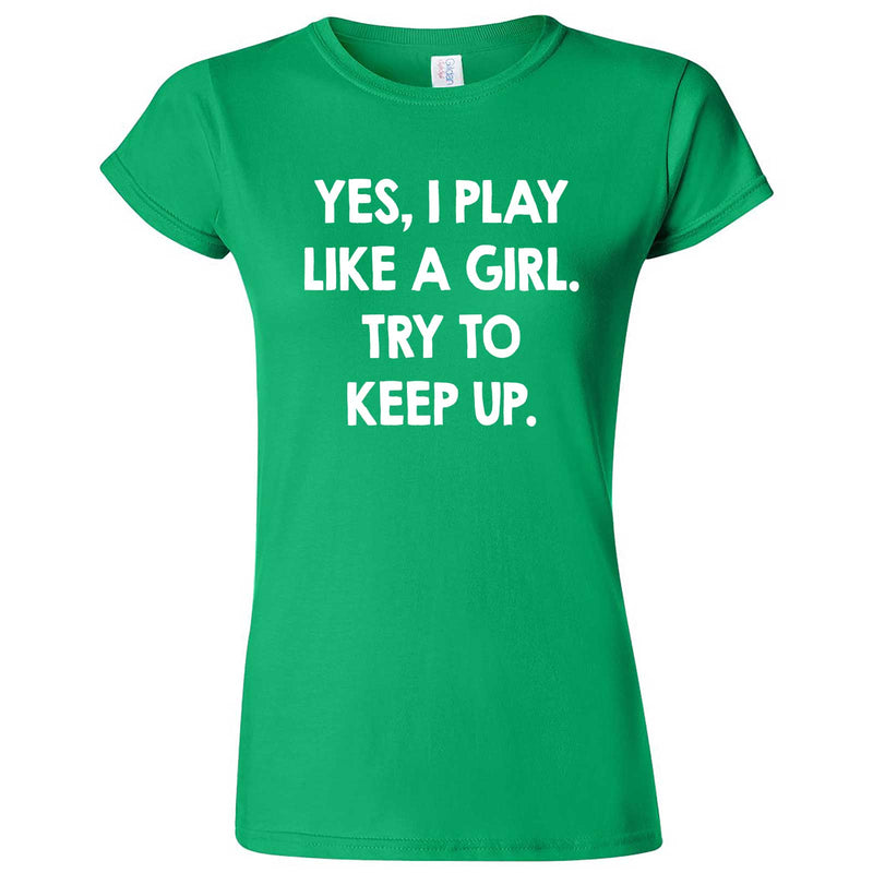  "Yes, I Play Like a Girl. Try to Keep up." women's t-shirt Irish Green