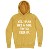  "Yes, I Play Like a Girl. Try to Keep up." hoodie, 3XL, Vintage Mustard