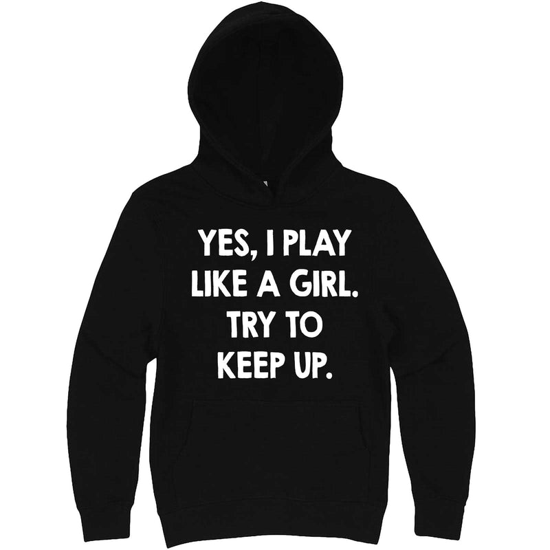  "Yes, I Play Like a Girl. Try to Keep up." hoodie, 3XL, Black