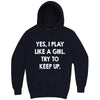  "Yes, I Play Like a Girl. Try to Keep up." hoodie, 3XL, Navy