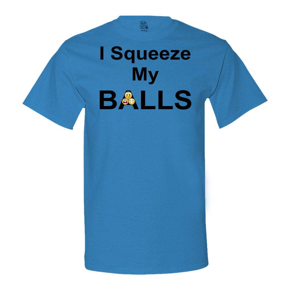 I Squeeze My Balls T-Shirt