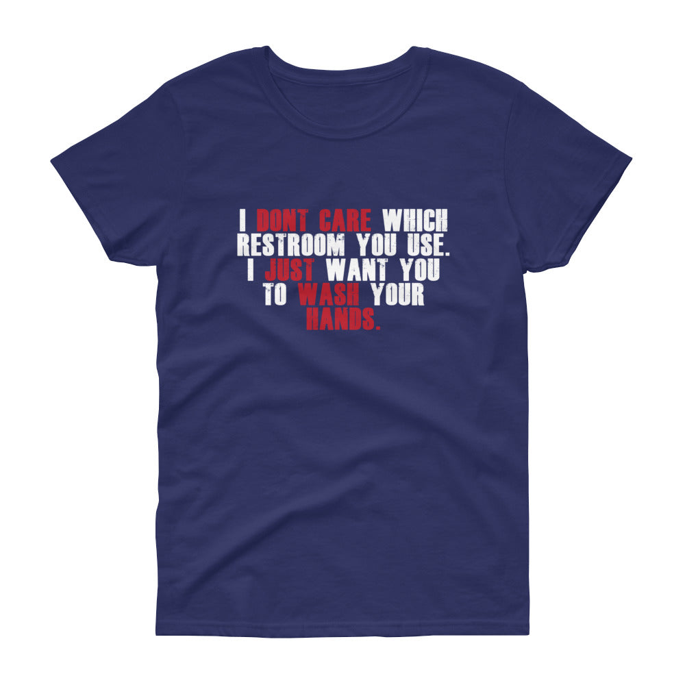 "I Don't Care Which Restroom You Use, I Just Want You To Wash Your Hands" Women's Short Sleeve T-Shirt