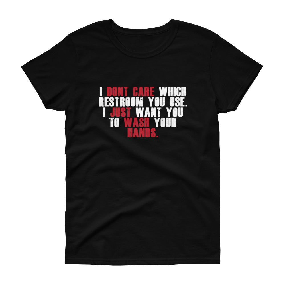 "I Don't Care Which Restroom You Use, I Just Want You To Wash Your Hands" Women's Short Sleeve T-Shirt